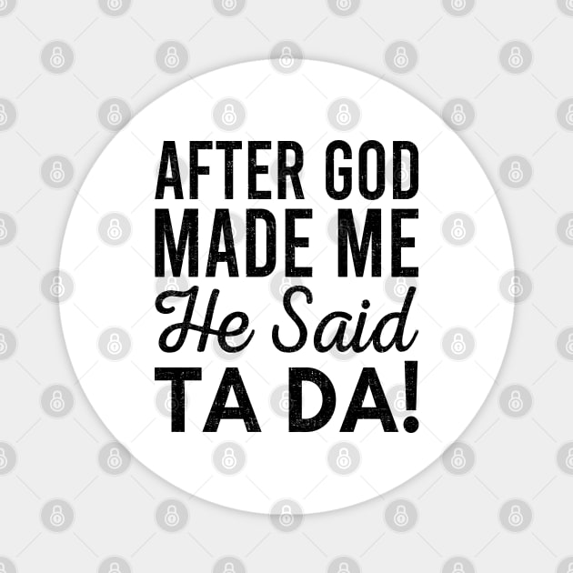 After God Made Me He Said Tada Magnet by Zen Cosmos Official